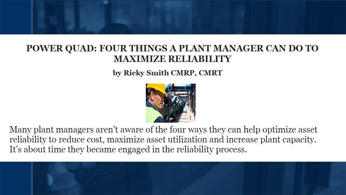 Many plant managers aren’t aware of the four ways they can help optimize asset reliability to reduce cost, maximize asset utilization and increase plant capacity. It’s about time they became engaged in the reliability process. Many plant managers want optimal reliability at an optimal cost, so they trust maintenance professionals to manage plant reliability but never bother to understand their own role in the process. Many are unaware they can affect asset reliability more than anyone else in the plant. Don’t get these steps out of order and follow them all. The first thing a plant manager should do is study reliability from the 60,000-ft. level to understand the process and basic reliability principles. Find an instructor who can take you to ground level, if needed. Bring the production and maintenance managers for the same training. Learn about: •Plant-wide ownership of reliability (the culture change and why). •Developing a business case for reliability (calculation of financial losses). •Prioritizing asse